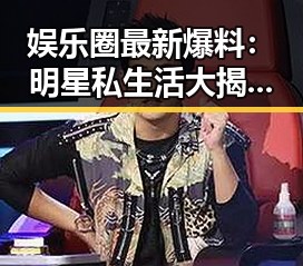 娱乐圈最新爆料：明星私生活大揭秘，甜蜜与尴尬并存！