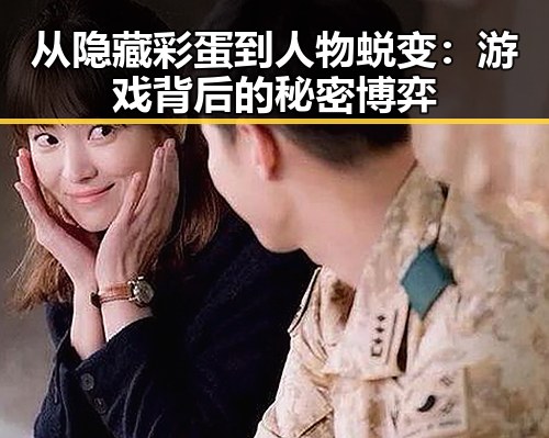 从隐藏彩蛋到人物蜕变:游戏背后的秘密博弈