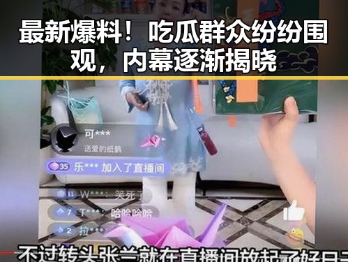 最新爆料！吃瓜群众纷纷围观，内幕逐渐揭晓